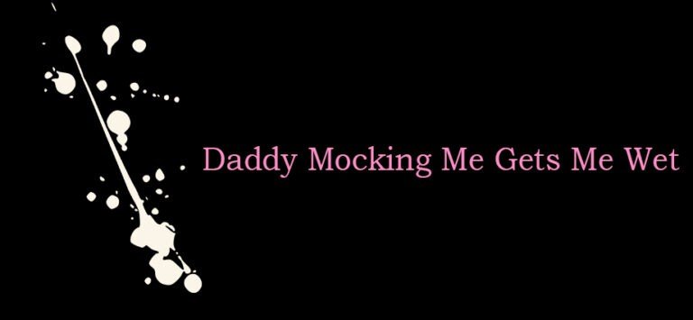 Daddy Mocking Me Gets Me Wet