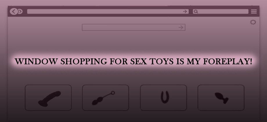 Window Shopping for sex toys is my foreplay thumbnail. Photo shows web page with sex toys.