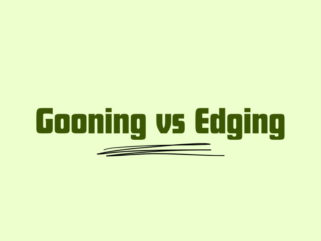 Gooning vs Edging